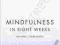 MINDFULNESS IN EIGHT WEEKS Michael Chaskalson