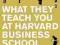 WHAT THEY TEACH YOU AT HARVARD BUSINESS SCHOOL