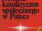 HISTORIA KATOLICYZMU SPOŁECZNEGO W POLSCE religia
