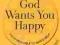 GOD WANTS YOU HAPPY: FROM SELF-HELP TO GOD'S HELP