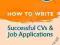 HOW TO WRITE: SUCCESSFUL CVS AND JOB APPLICATIONS