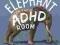 THE ELEPHANT IN THE ADHD ROOM Letitia Sweitzer