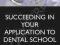 SUCCEEDING IN YOUR APPLICATION TO DENTAL SCHOOL