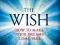 THE WISH: HOW TO MAKE YOUR DREAMS COME TRUE