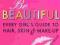 BE BEAUTIFUL: EVERY GIRL'S GUIDE