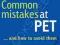 COMMON MISTAKES AT PET...AND HOW TO AVOID THEM