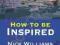 HOW TO BE INSPIRED Nick Williams