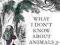 WHAT I DON'T KNOW ABOUT ANIMALS Jenny Diski