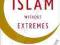 ISLAM WITHOUT EXTREMES: A MUSLIM CASE FOR LIBERTY