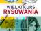 Wielki kurs rysowania TAJNIKI WARSZTATU rysunek