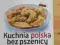 Kuchnia polska bez pszenicy - Szloser M.